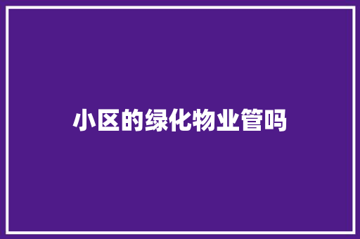 小区的绿化物业管吗