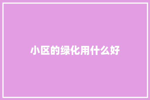 小区的绿化用什么好