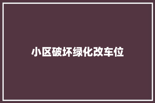 小区破坏绿化改车位