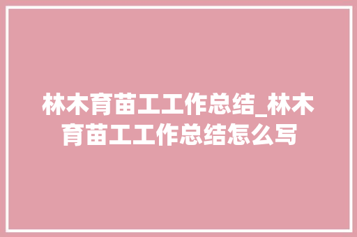 林木育苗工工作总结_林木育苗工工作总结怎么写