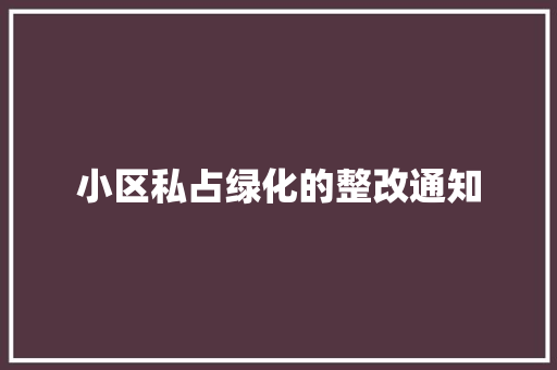 小区私占绿化的整改通知