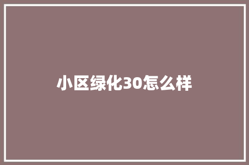 小区绿化30怎么样