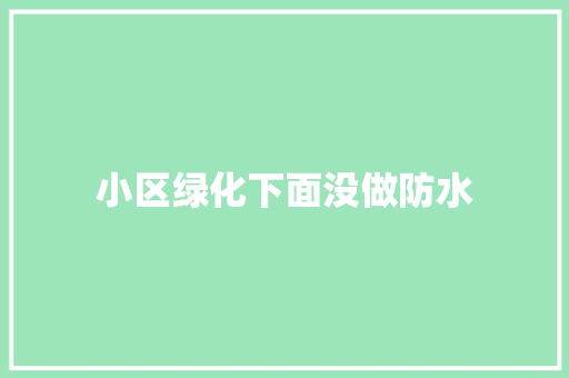 小区绿化下面没做防水