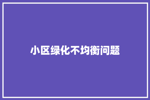 小区绿化不均衡问题