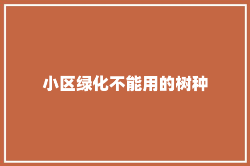 小区绿化不能用的树种