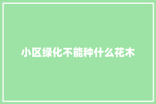 小区绿化不能种什么花木