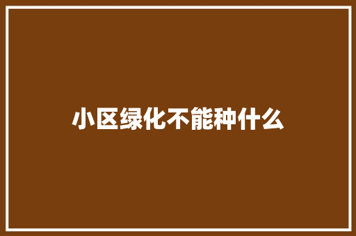 小区绿化不能种什么