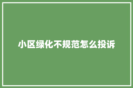 小区绿化不规范怎么投诉