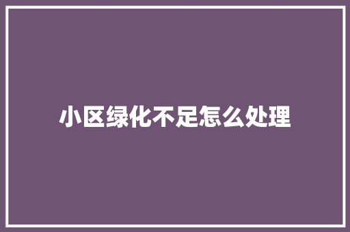 小区绿化不足怎么处理