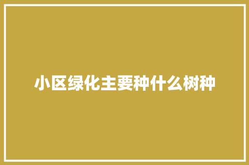 小区绿化主要种什么树种