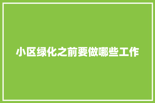 小区绿化之前要做哪些工作