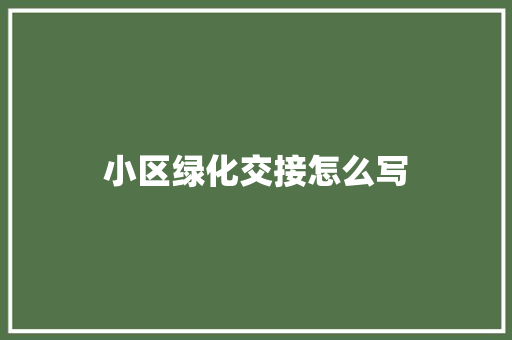 小区绿化交接怎么写