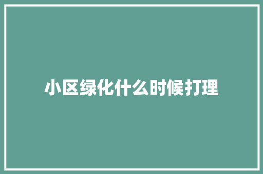 小区绿化什么时候打理