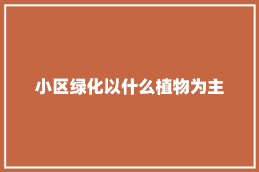 小区绿化以什么植物为主