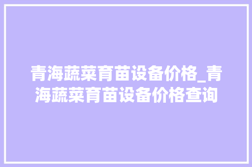 青海蔬菜育苗设备价格_青海蔬菜育苗设备价格查询
