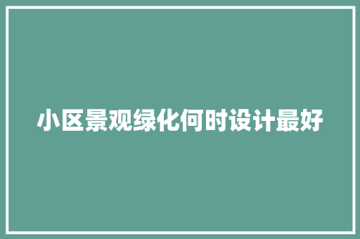 小区景观绿化何时设计最好
