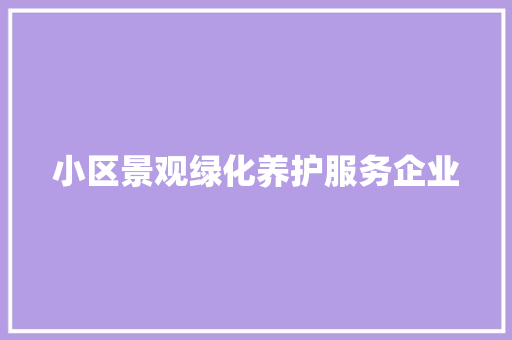 小区景观绿化养护服务企业