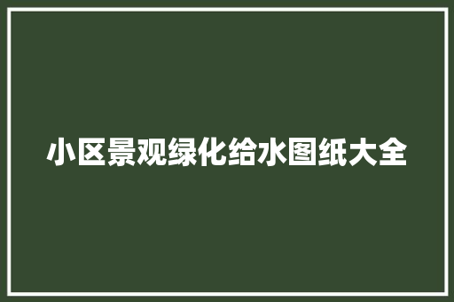 小区景观绿化给水图纸大全
