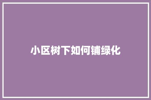 小区树下如何铺绿化