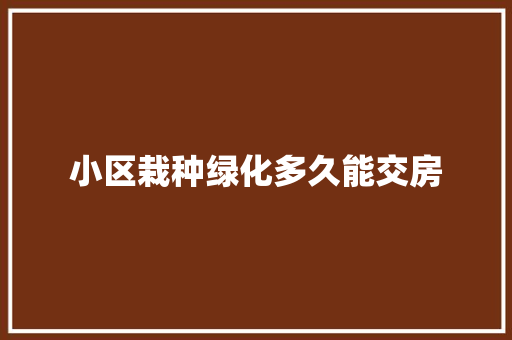 小区栽种绿化多久能交房