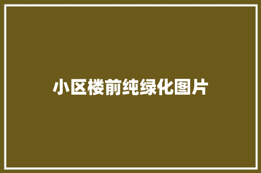 小区楼前纯绿化图片