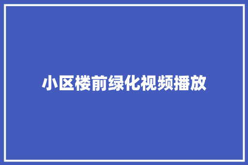 小区楼前绿化视频播放