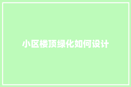 小区楼顶绿化如何设计