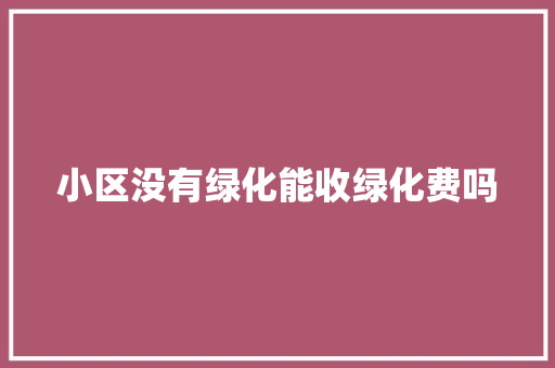 小区没有绿化能收绿化费吗