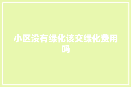 小区没有绿化该交绿化费用吗