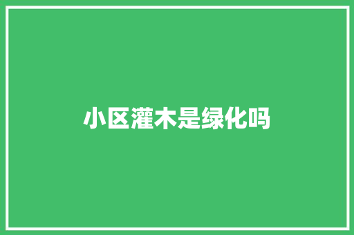 小区灌木是绿化吗