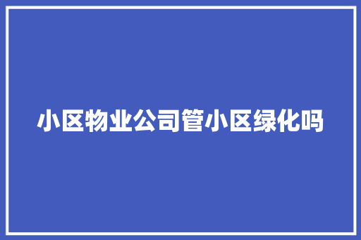 小区物业公司管小区绿化吗