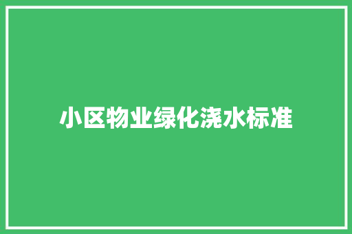 小区物业绿化浇水标准
