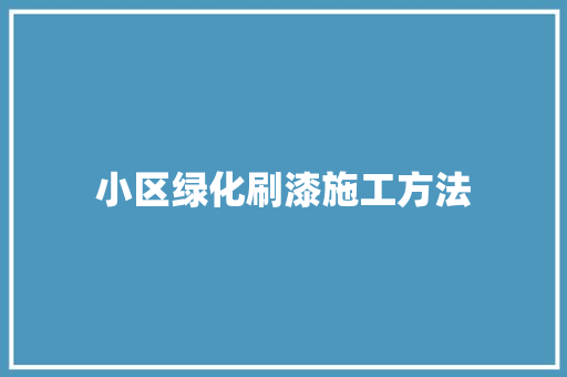 小区绿化刷漆施工方法