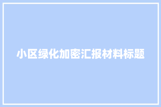 小区绿化加密汇报材料标题