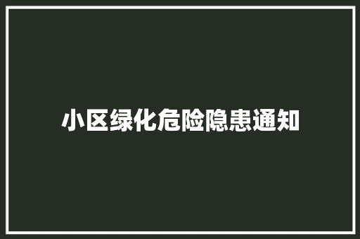 小区绿化危险隐患通知