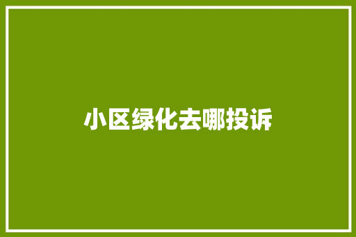 小区绿化去哪投诉