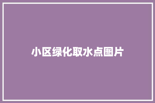小区绿化取水点图片