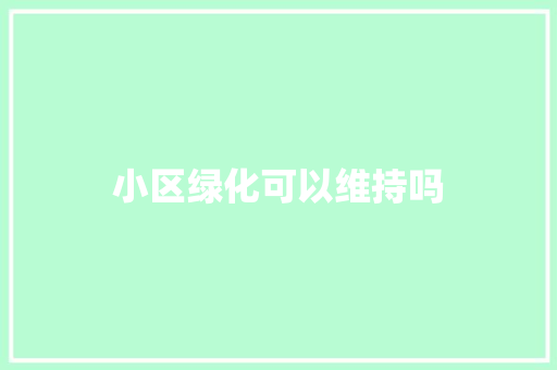 小区绿化可以维持吗