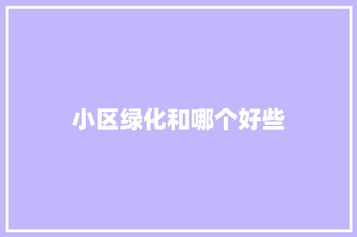 小区绿化和哪个好些
