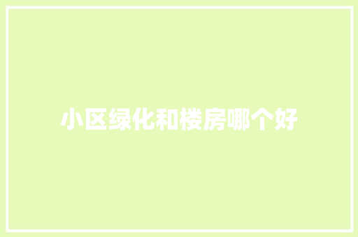 小区绿化和楼房哪个好