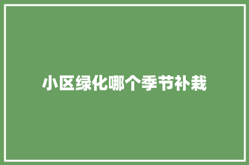 小区绿化哪个季节补栽