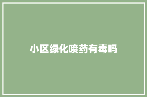 小区绿化喷药有毒吗