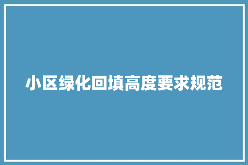 小区绿化回填高度要求规范