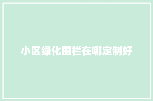 小区绿化围栏在哪定制好
