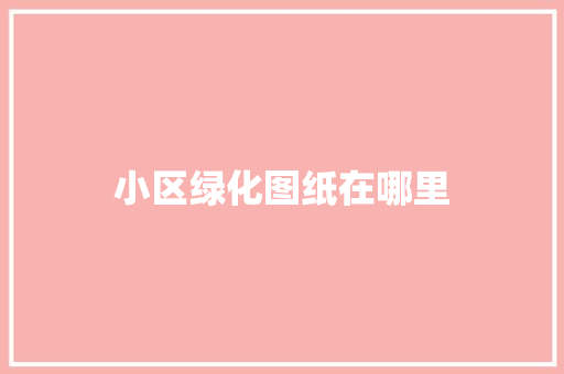 小区绿化图纸在哪里 水果育苗