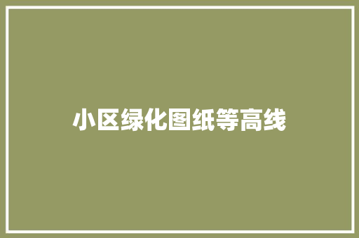 小区绿化图纸等高线 花卉育苗