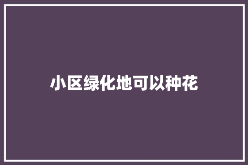 小区绿化地可以种花