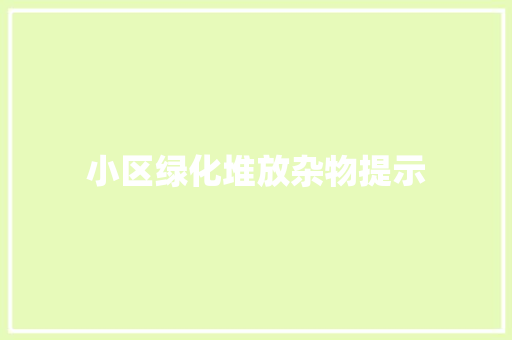小区绿化堆放杂物提示
