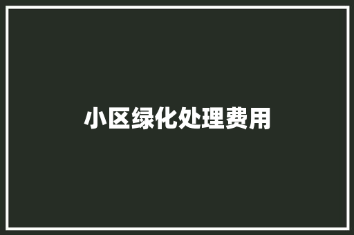 小区绿化处理费用