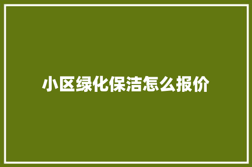 小区绿化保洁怎么报价